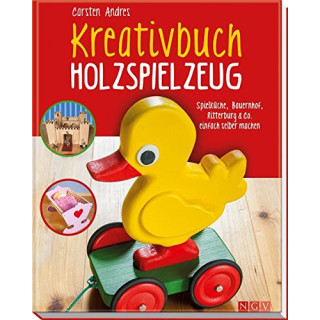 Kreativbuch Holzspielzeug: Spielküche, Bauernhof, Ritterburg & Co. einfach selber machen